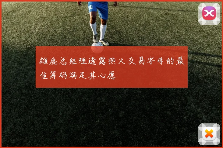 雄鹿总经理透露热火交易字母的最佳筹码满足其心愿