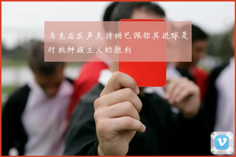 马克龙发声支持姆巴佩称其进球是对抗种族主义的胜利